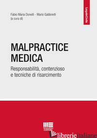 MALPRACTICE MEDICA. RESPONSABILITA', CONTENZIOSO E TECNICHE DI RISARCIMENTO - DONELLI F. M. (CUR.); GABBRIELLI M. (CUR.)