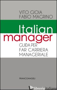ITALIAN MANAGER. GUIDA PER FAR CARRIERA MANAGERIALE - GIOIA VITO; MAGRINO FABIO
