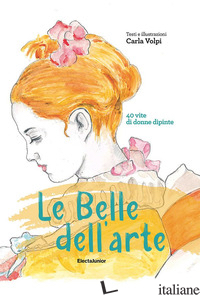 BELLE DELL'ARTE. 40 VITE DI DONNE DIPINTE (LE) - VOLPI CARLA
