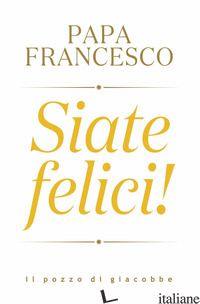 SIATE FELICI! - FRANCESCO (JORGE MARIO BERGOGLIO)