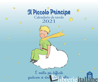PICCOLO PRINCIPE. CALENDARIO DA TAVOLO 2021 (IL) - SAINT-EXUPERY ANTOINE DE