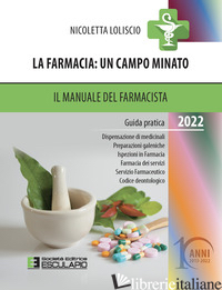 FARMACIA. UN CAMPO MINATO. IL MANUALE DEL FARMACISTA. GUIDA PRATICA 2022 (LA) - LOLISCIO NICOLETTA