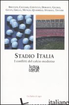 STADIO ITALIA. I CONFLITTI DEL CALCIO MODERNO - CACCIARI S. (CUR.); GIUDICI L. (CUR.)