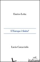 EUROPA E' FINITA? (L') - LETTA ENRICO; CARACCIOLO LUCIO; CARLUCCI E. (CUR.)