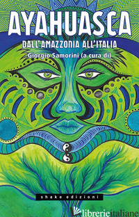 AYAHUASCA. DALL'AMAZZONIA ALL'ITALIA - SAMORINI G. (CUR.)