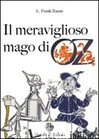 MERAVIGLIOSO MAGO DI OZ (IL) - BAUM L. FRANK; AMBROSANIO V. (CUR.)