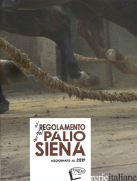 REGOLAMENTO DEL PALIO DI SIENA. AGGIORNATO AL 2019 (IL) - 