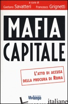 MAFIA CAPITALE. L'ATTO DI ACCUSA DELLA PROCURA DI ROMA - SAVATTERI G. (CUR.); GRIGNETTI F. (CUR.)