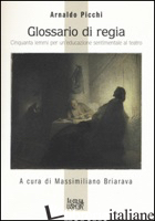 GLOSSARIO DI REGIA. CINQUANTA LEMMI PER UN'EDUCAZIONE SENTIMENTALE AL TEATRO - PICCHI ARNALDO; BRIARAVA M. (CUR.)