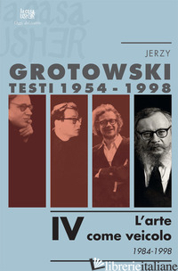 TESTI (1954-1998). VOL. 4: L'ARTE COME VEICOLO (1984... - GROTOWSKI JERZY