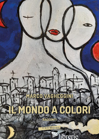 MONDO A COLORI (IL) - VAGHEGGINI MARCO