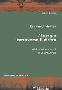 ENERGIA ATTRAVERSO IL DIRITTO (L') - HEFFRON RAPHAEL J.; PEPE L. M. (CUR.)