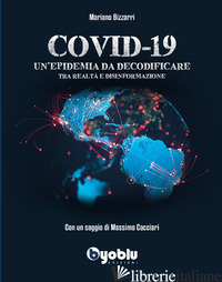 COVID-19. UN'EPIDEMIA DA DECODIFICARE. TRA REALTA' E DISINFORMAZIONE - BIZZARRI MARIANO