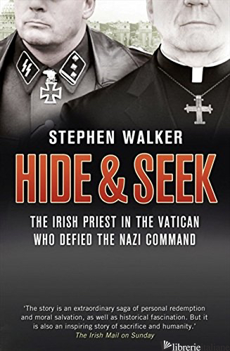 Hide and Seek: The Irish Priest in the Vatican who Defied the Nazi Command. - Stephen Walker