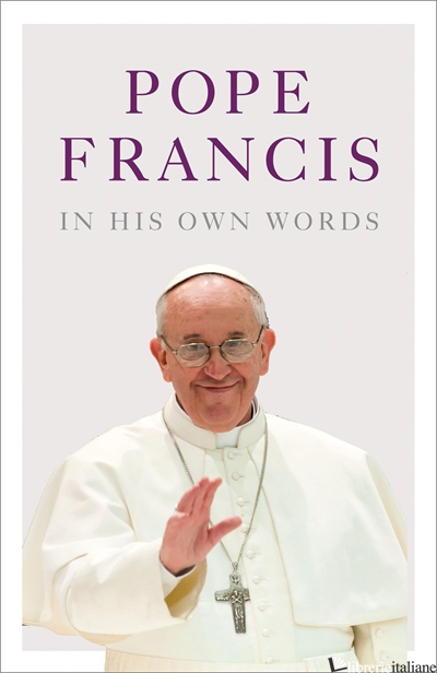 Pope Francis In His Own Words  Currently Out of Stock - Julie Schwietert Collazo and Lisa Rogak