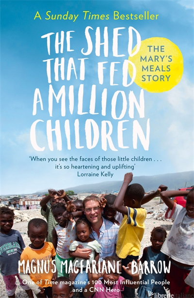 The Shed that Fed a Million Children - Magnus MacFarlane-Barrow