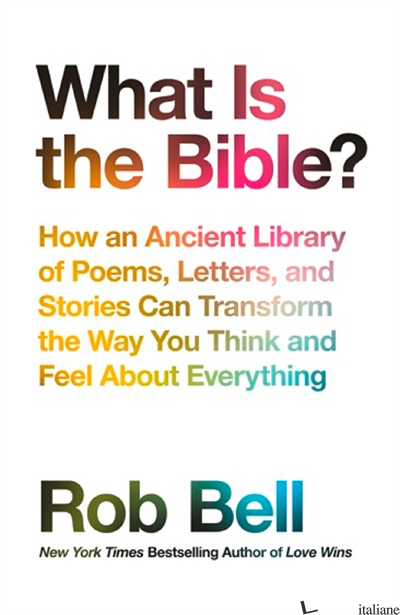 What is the Bible?: How an Ancient Library of Poems, Letters and Stories Can Tra - Rob Bell