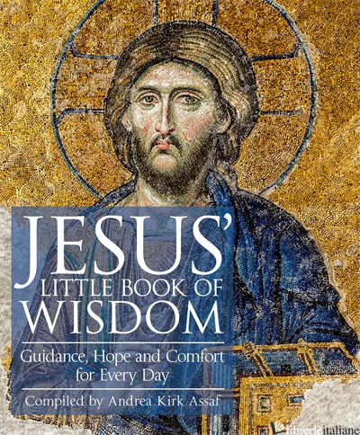 Jesus' Little Book of Wisdom: Guidance, Hope and Comfort for Every Day - Compiled by Andrea Kirk Assaf