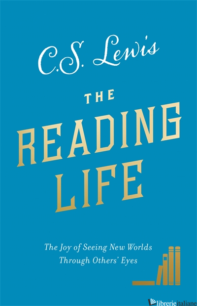 The Reading Life: Reflections & Essays - C. S. Lewis