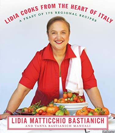 LIDIA COOKS FROM THE HEART OF ITALY - LIDIA MATTICCHIO BASTIANICH; TANYA BASTIANICH MANUALI