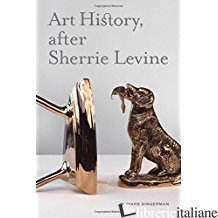 ART HISTORY AFTER SHERRIE LEVINE - SHERRIE LEVINE