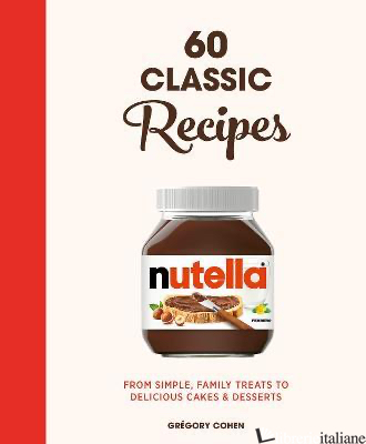 Nutella: 60 Classic Recipes - 