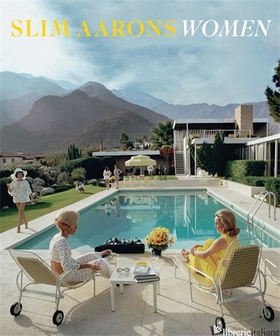 SLIM AARONS: WOMEN - BY (PHOTOGRAPHER) SLIM AARONS AND  GETTY IMAGES, TEXT BY LAURA HAWK