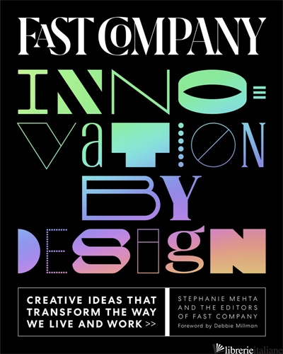 Fast Company Innovation by Design: Creative Ideas That Transform the Way We Live - Stephanie Mehta and  Editors of Fast Company, introduction by Debbie Millman