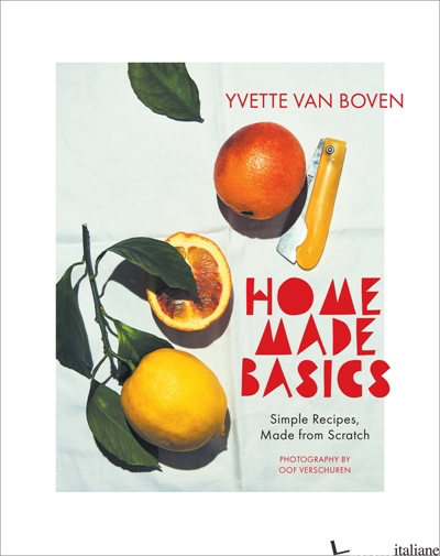 Home Made Basics: Simple Recipes, Made from Scratch - Yvette van Boven