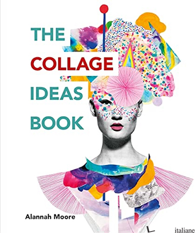 The Collage Ideas Book - Moore, Alannah
