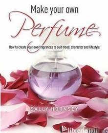 Make Your Own Perfume How to Create Own Fragrances to Suit Mood - 