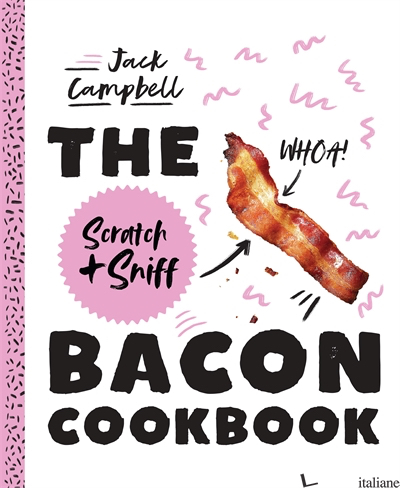 The Bacon Scratch & Sniff Cookbook - Jack Campbell