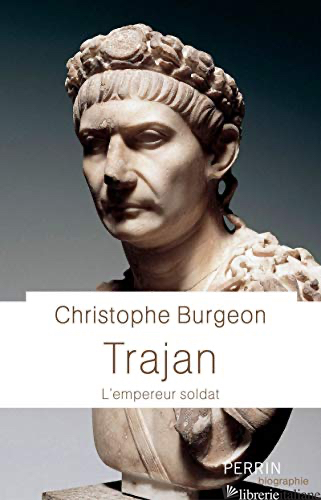 Trajan - L'Empereur Soldat - Burgeon Christophe