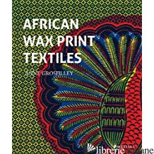 African Wax Print Textiles - Anne Grosfilley