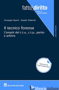 TECNICO FORENSE. COMPITI DEL C.T.U., C.T.P., PERITO E ARBITRO (IL) - SPANO' GIUSEPPE; TEDESCHI ANGELO
