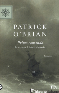 PRIMO COMANDO. LE AVVENTURE DI AUBREY E MATURIN - O'BRIAN PATRICK