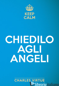 KEEP CALM. CHIEDILO AGLI ANGELI - VIRTUE CHARLES