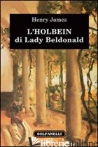 HOLBEIN DI LADY BELDONALD (L') -JAMES HENRY; NAGLIA S. (CUR.)