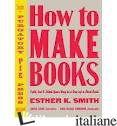 HOW TO MAKE BOOKS - ESTHER K. SMITH