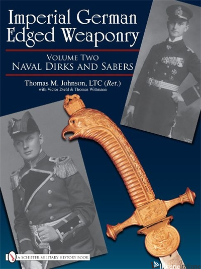 Imperial German Edged Weaponry - Thomas Johnson, Victor Diehl, Thomas T. Wittmann