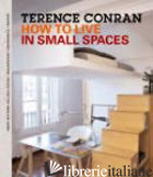 CONRAN T. HOW TO LIVE IN SMALL SPACES - TERENCE CONRAN