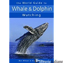 WORLD GUIDE TO WHALE & DOLPHIN WATCHING - BEN WILSON; ANGUS WILSON