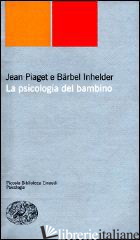 PSICOLOGIA DEL BAMBINO (LA) - PIAGET JEAN; INHELDER BARBEL