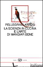 SCIENZA IN CUCINA E L'ARTE DI MANGIAR BENE. CON UNO SCRITTO DI EMILIO TADINI (LA - ARTUSI PELLEGRINO; CAMPORESI P. (CUR.)