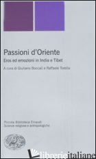 PASSIONI D'ORIENTE. EROS ED EMOZIONI IN INDIA E TIBET - BOCCALI G. (CUR.); TORELLA R. (CUR.)