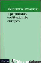 PATRIMONIO COSTITUZIONALE EUROPEO (IL) - PIZZORUSSO ALESSANDRO