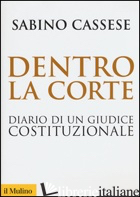 DENTRO LA CORTE. DIARIO DI UN GIUDICE COSTITUZIONALE - CASSESE SABINO