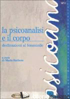 PSICOANALISI E IL CORPO. DECLINAZIONI AL FEMMINILE (LA) - BARBUTO M. (CUR.)