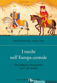 TURCHI NELL'EUROPA CENTRALE. DA GALLIPOLI A PASSAROWITZ (SECC. XIV-XVIII) (I) - NEMETH PAPO GIZELLA; PAPO ADRIANO