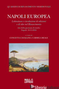 NAPOLI EUROPEA. LETTERATURA E CIRCOLAZIONE DI EDIZIONI E DI IDEE NEL RINASCIMENT - CAVALLINI C. (CUR.); REALE C. (CUR.)